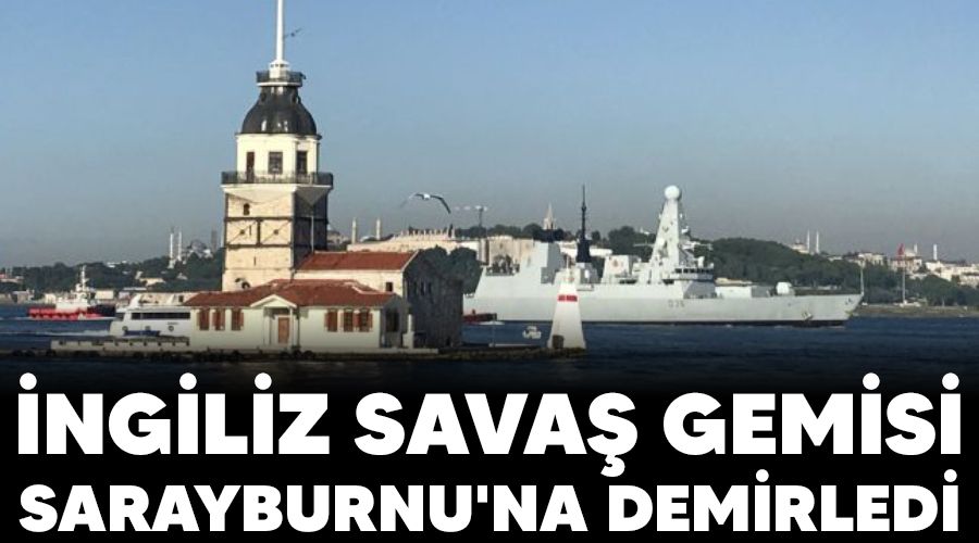 �ngiliz sava� gemisi  Sarayburnu'na demirledi