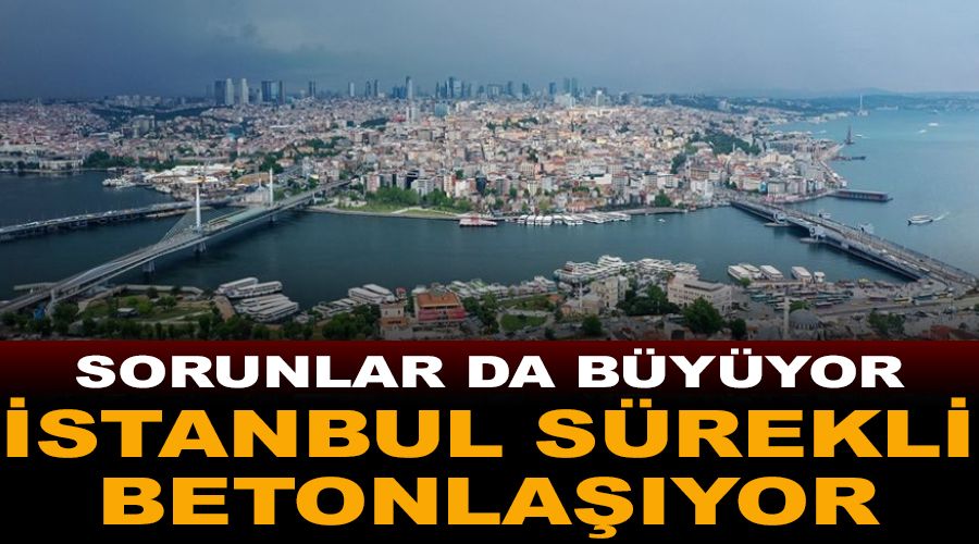 İstanbul 4 kat betonlaştı