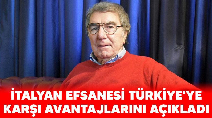 İtalyan efsanesi Türkiye'ye karşı avantajlarını açıkladı