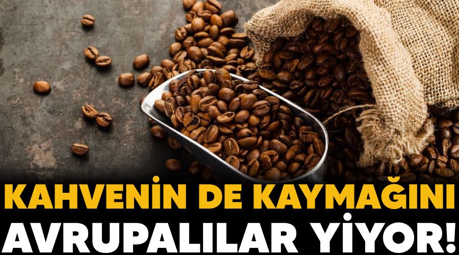 Kahvenin de kayma��n� Avrupal�lar yiyor!