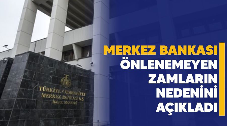 Merkez Bankası önlenemeyen zamların nedenini açıkladı