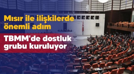 Mısır ile ilişkiler de önemli adım, TBMM'de dostluk grubu kuruluyor
