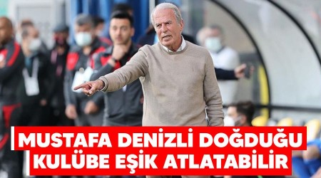 Mustafa Denizli doğduğu kulübe eşik atlatabilir