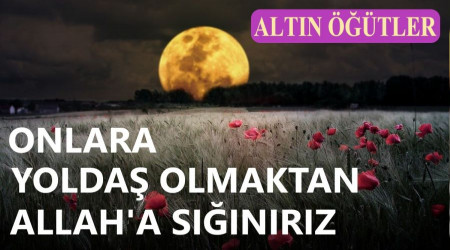 'Onlara yoldaş olmaktan Allah'a sığınırız'