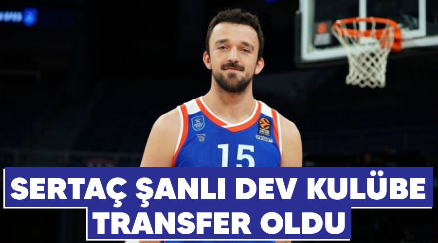 Sertaç Şanlı dev kulübe transfer oldu