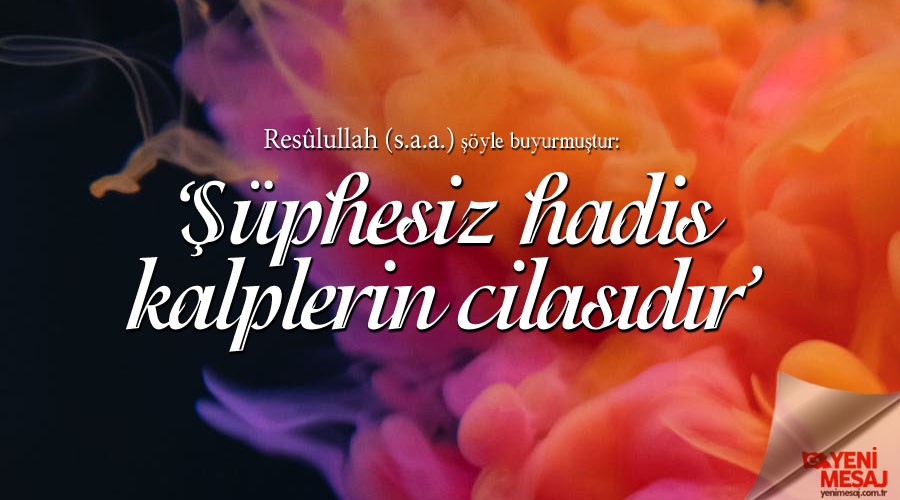 ‘Şüphesiz hadis kalplerin cilasıdır’