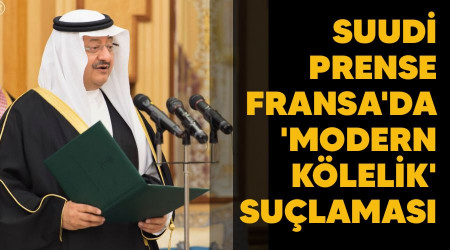 Suudi prense Fransa'da 'modern kölelik' suçlaması