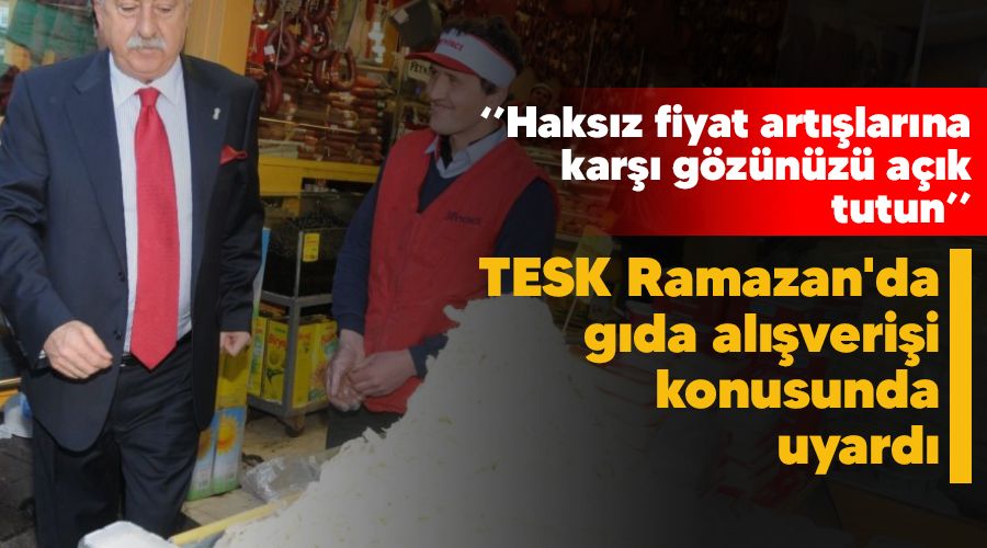 TESK Ramazan'da g�da al��veri�i konusunda uyard�