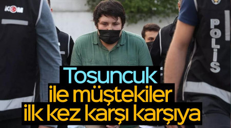 Tosuncuk ile müştekiler ilk kez karşı karşıya