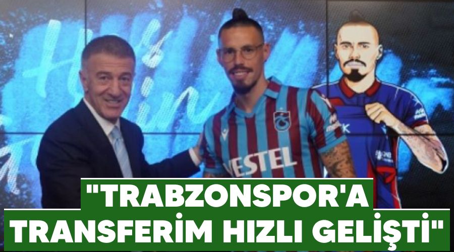 "Trabzonspor'a transferim hızlı gelişti"