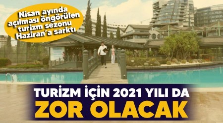 Turizm için 2021 yılı da zor olacak
