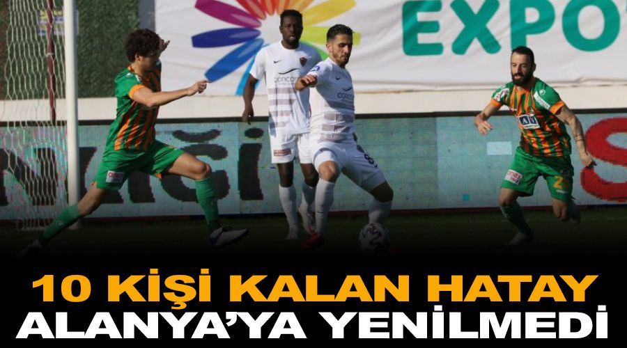 10 ki�i kalan Hatay, Alanya'ya yenilmedi