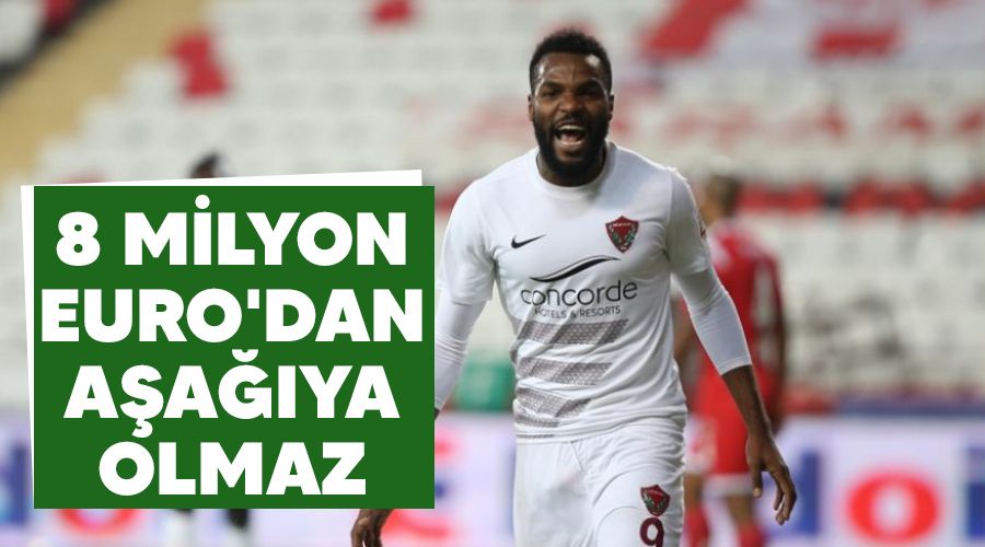 8 milyon Euro'dan a�a��ya olmaz