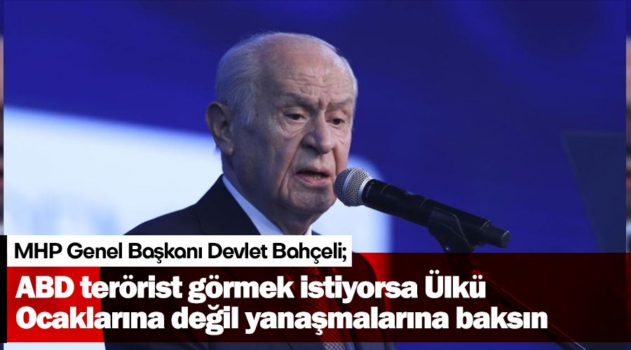 ABD terörist görmek istiyorsa Ülkü Ocaklarına değil yanaşmalarına baksın