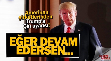 Amerikan şirketlerinden Trump'a Çin uyarısı!