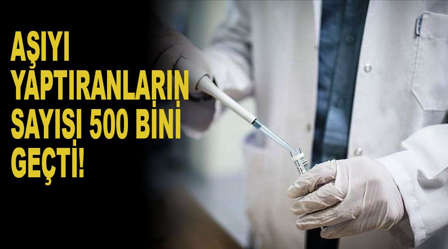 Aşı yaptıranlar 500 bini geçti
