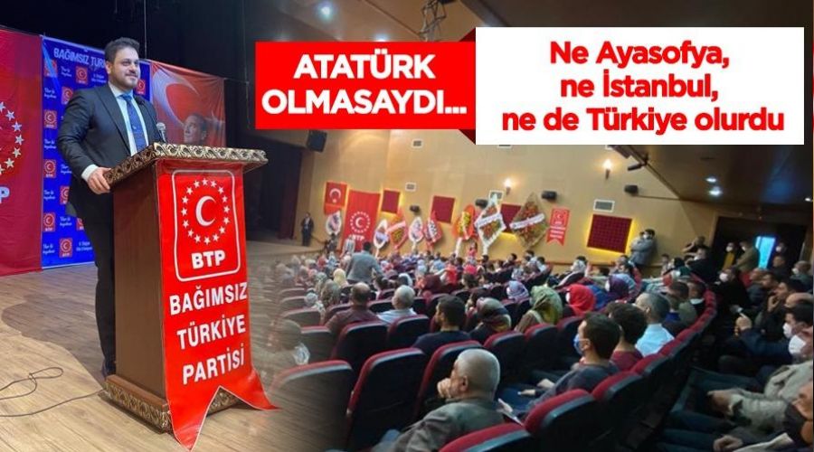 Atatürk olmasaydı ne Ayasofya, ne İstanbul, ne de Türkiye olacaktı