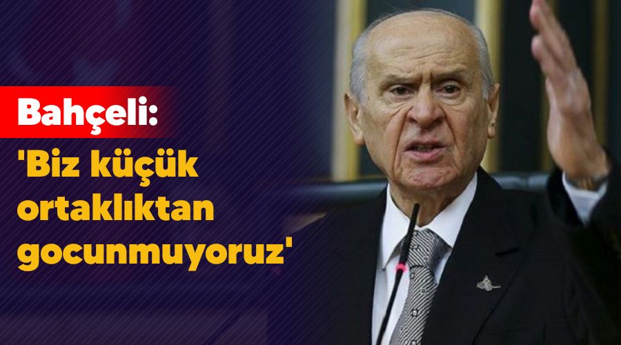 Bah�eli: 'Biz k���k ortakl�ktan gocunmuyoruz'