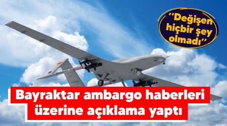 Bayraktar, ambargo haberleri üzerine açıklama yaptı