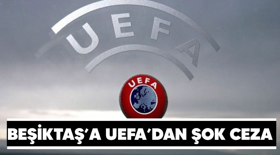 Beşiktaş'a UEFA'dan şok ceza