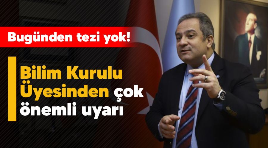 Bilim Kurulu Üyesinden çok önemli uyarı, bugünden tezi yok !