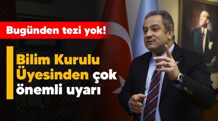Bilim Kurulu Üyesinden çok önemli uyarı, bugünden tezi yok !
