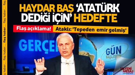Can Ataklı: 'Haydar Baş Atatürk dedi hedefe konuldu'