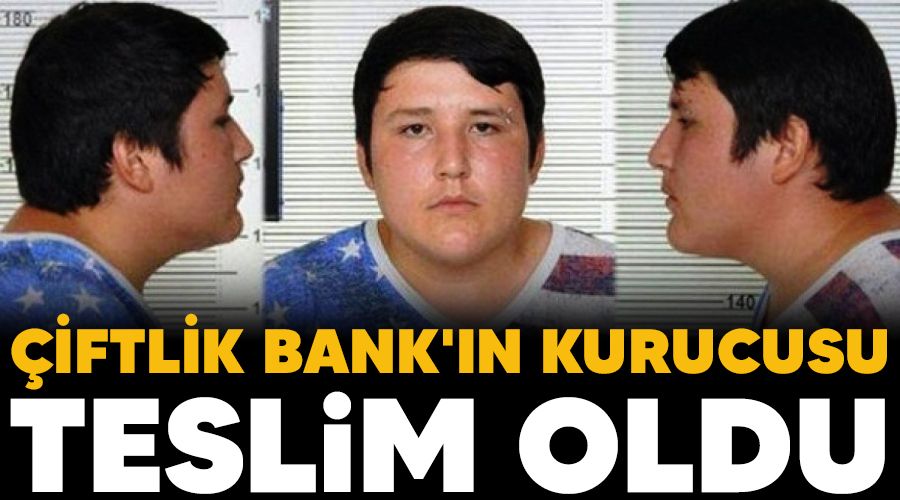 �iftlik Bank'�n kurucusu teslim oldu