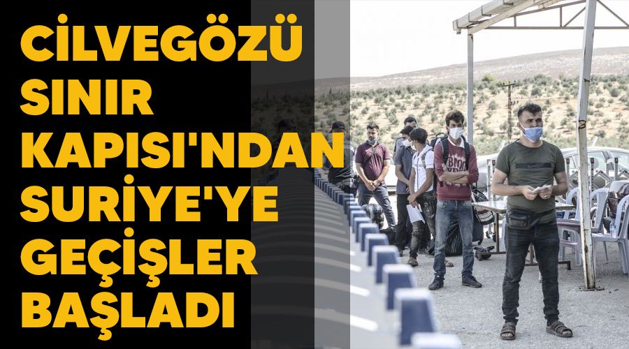 Cilveg�z� S�n�r Kap�s�'ndan Suriye'ye ge�i�ler ba�lad�