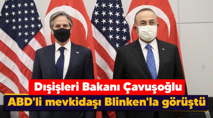 D��i�leri Bakan� �avu�o�lu, ABD'li mevkida�� Blinken ile g�r��t�