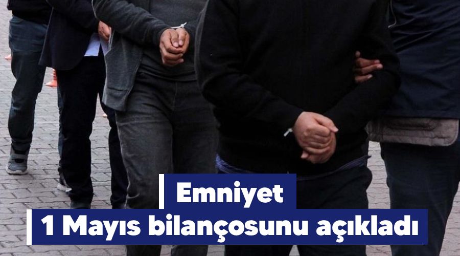 Emniyet 1 May�s bilan�osunu a��klad�