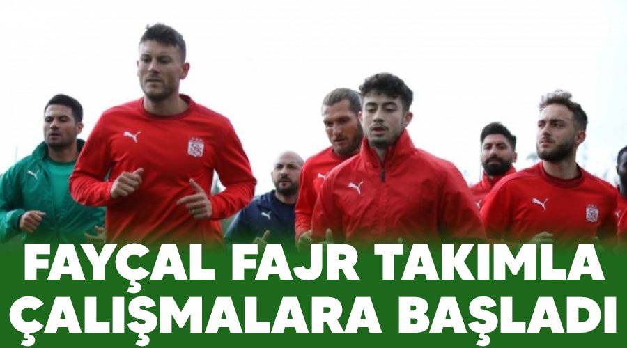 Fayçal Fajr takımla çalışmalara başladı
