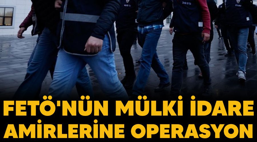 FET�'n�n m�lki idare amirlerine operasyon