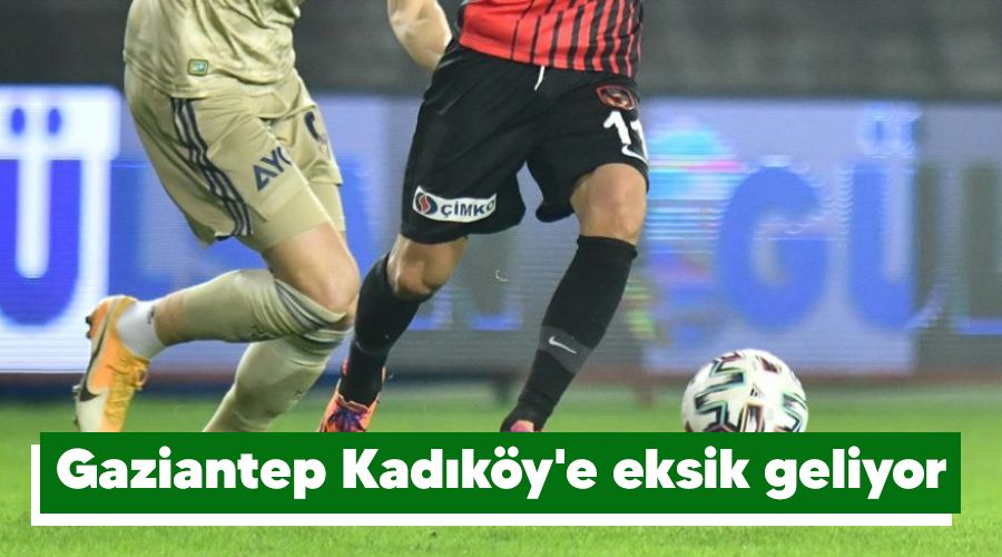 Gaziantep Kad�k�y'e eksik geliyor