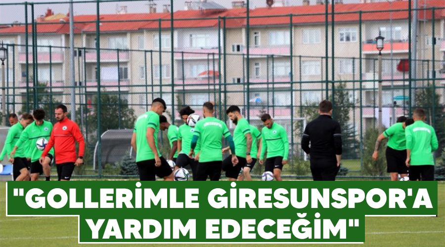 "Gollerimle Giresunspor'a yardım edeceğim"