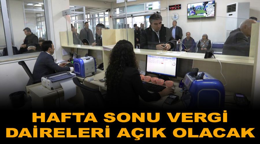 Hafta sonu vergi daireleri a��k olacak