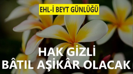 'Hak gizli, bâtıl aşikâr olacak'