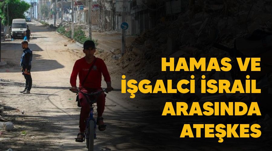 Hamas ve işgalci İsrail arasında ateşkes