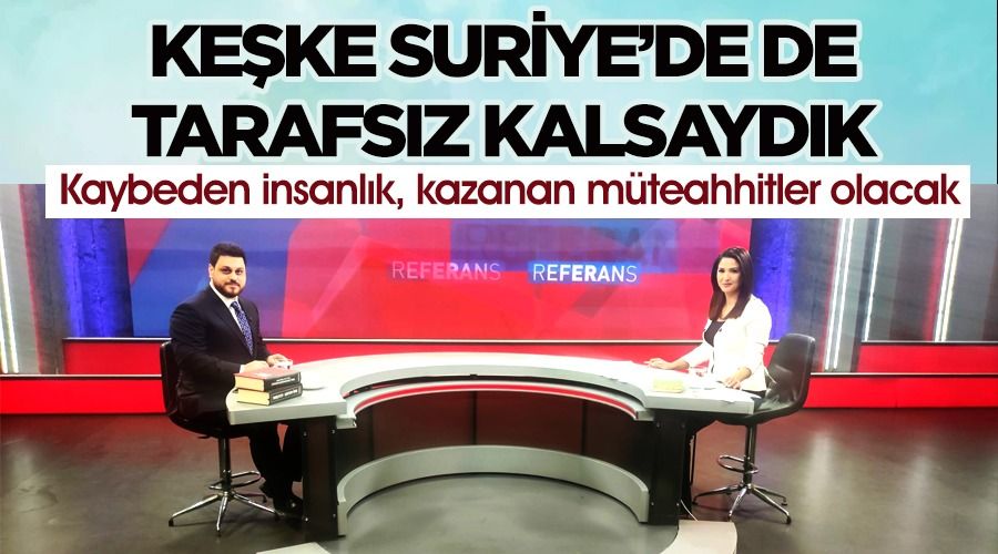 Hükümet Ukrayna’daki tarafsız tavrını keşke Suriye’de de gösterseydi