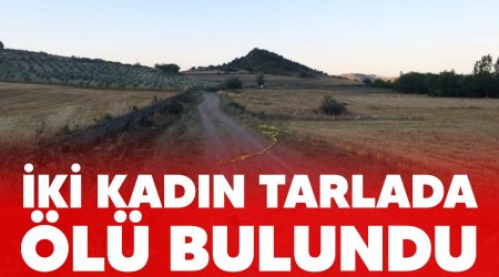 İki kadın tarlada ölü bulundu