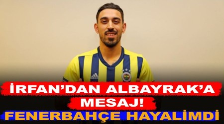 Irfan'dan Albayrak'a mesaj! Fenerbahçe hayalimdi