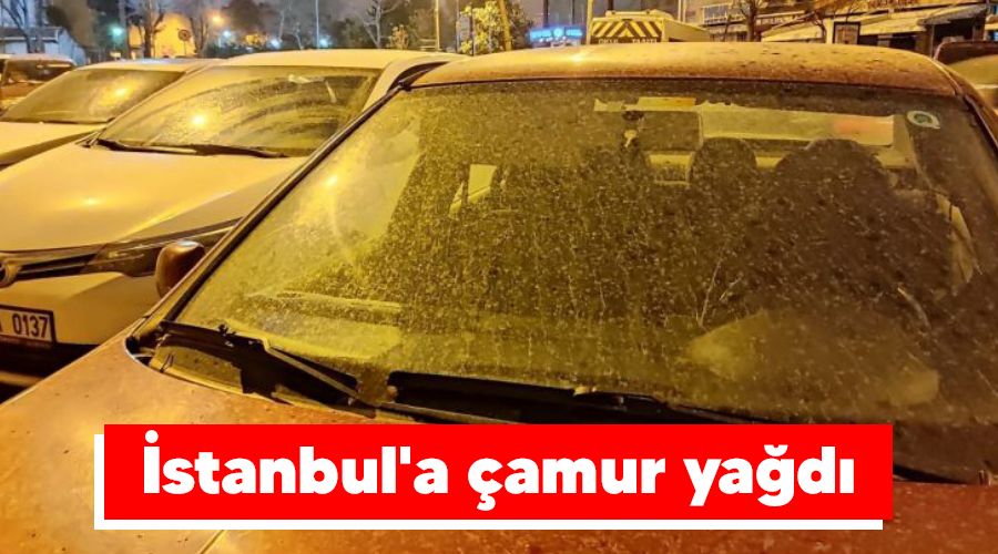 İstanbul'a çamur yağdı