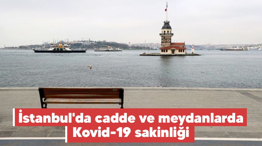 �stanbul'da cadde ve meydanlarda Kovid-19 sakinli�i