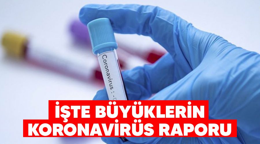 İşte büyüklerin koronavirüs raporu