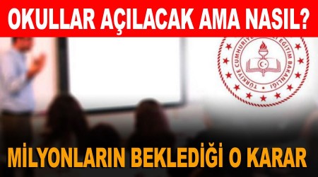 İşte milyonların beklediği karar. Okullar açılacak ama nasıl ?