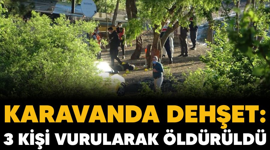 Karavanda dehşet: 3 kişi vurularak öldürüldü