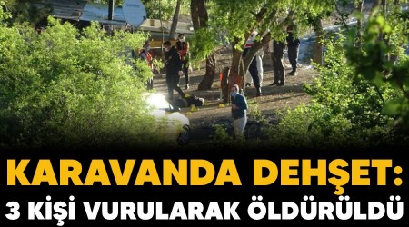 Karavanda dehşet: 3 kişi vurularak öldürüldü