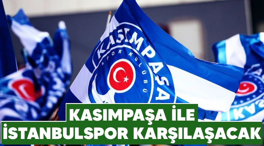 Kasımpaşa ile İstanbulspor karşılaşacak