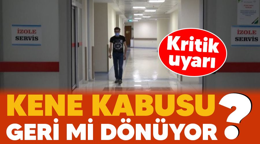 Kene kabusu geri mi dönüyor, kritik uyarı