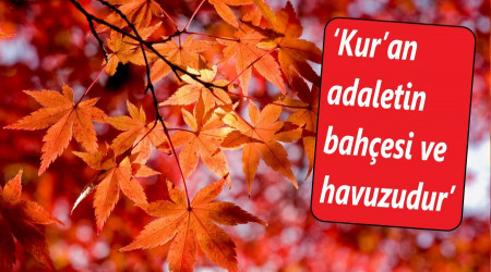 ‘Kur’an adaletin bahçesi ve havuzudur’